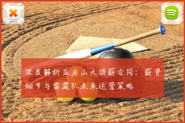 深度解析亚历山大顶薪合同：薪资细节与雷霆队未来运营策略