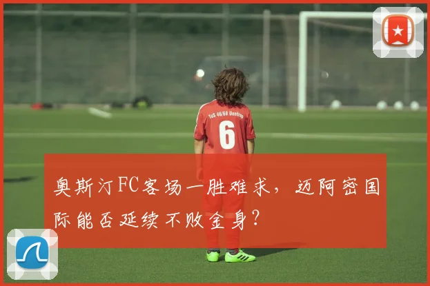 奥斯汀FC客场一胜难求，迈阿密国际能否延续不败金身？