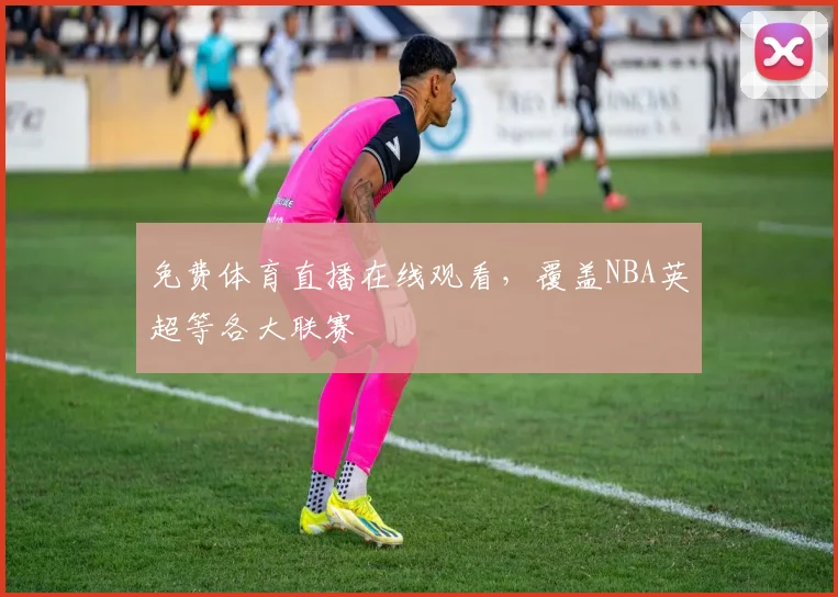 免费体育直播在线观看，覆盖NBA英超等各大联赛